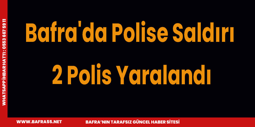 Bafra'da Polise Saldırı 2 Polis Yaralandı