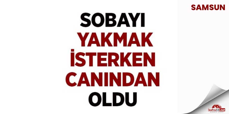 Soba yakarken yanan yaşlı adam canından oldu