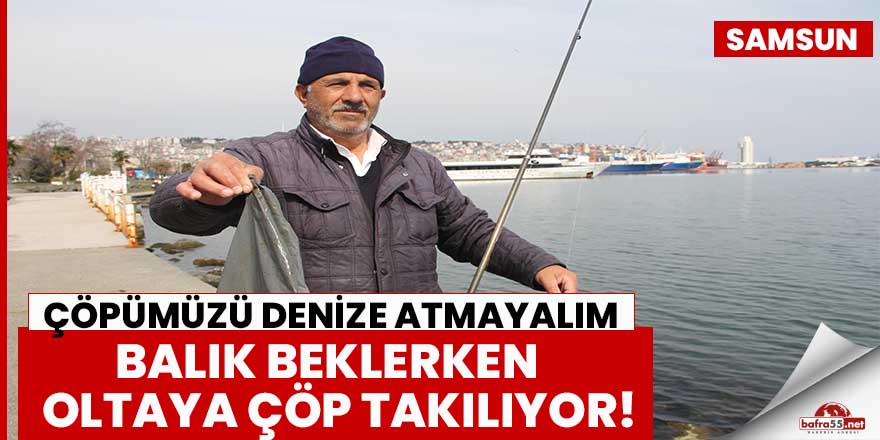 Balık beklerken oltaya çöp takılıyor!