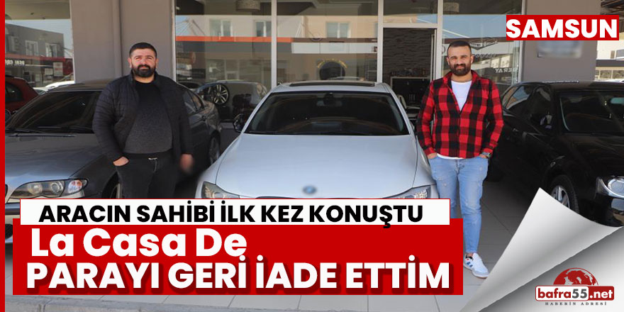 La Casa De Samsun olayında satın alınmak istenen otomobilin sahibi ilk kez konuştu