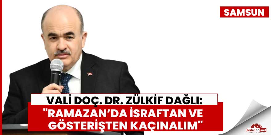 Vali Dağlı: "Ramazan’da israftan ve gösterişten kaçınalım"