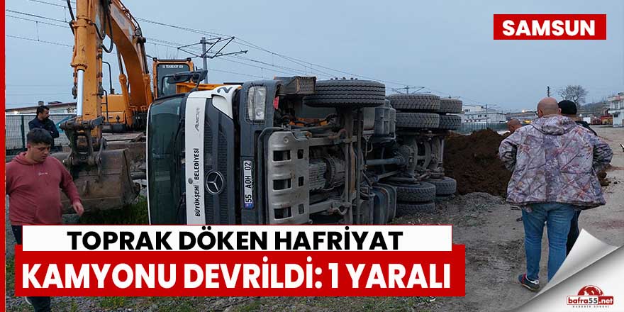 Samsun'da toprak döken hafriyat kamyonu devrildi