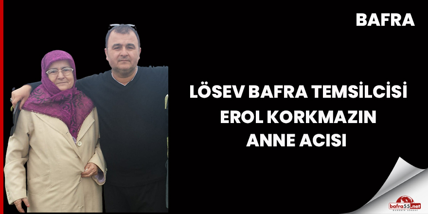 Erol Korkmazın anne acısı