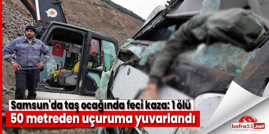 Samsun'da taş ocağında feci kaza: 1 ölü