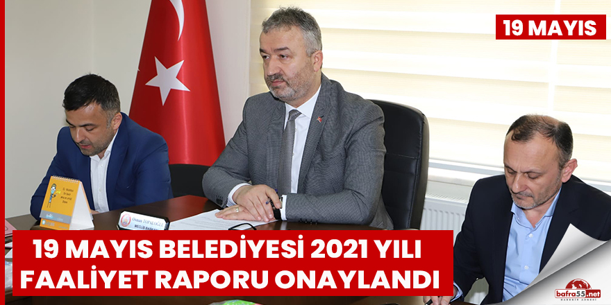 19 Mayıs Belediyesi 2021 yılı faaliyet raporu onaylandı