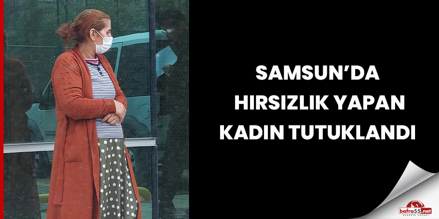 Samsun'da hırsızlık zanlısı kadın tutuklandı