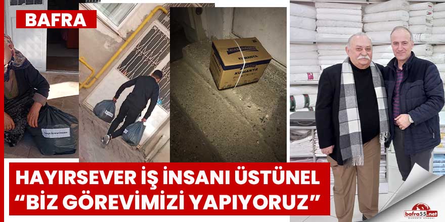 Hayırsever iş insanı Üstünel’den “Biz görevimizi yapıyoruz”