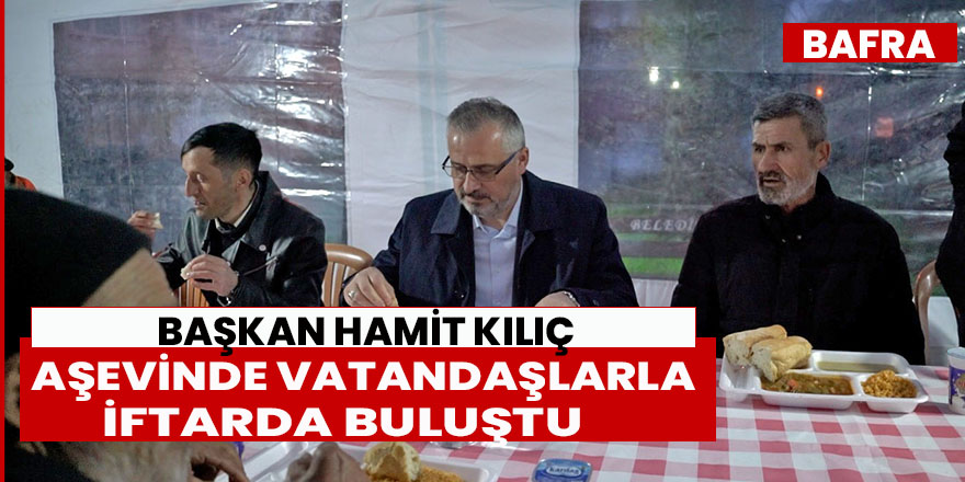 Başkan Kılıç, Aşevinde Vatandaşlarla İftarda Buluştu