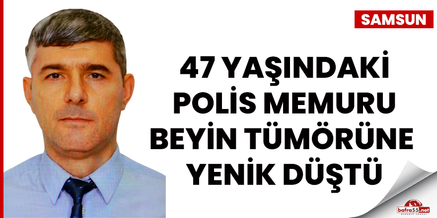 Samsun'da polis memuru beyin tümörüne yenik düştü