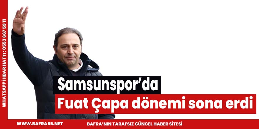 Samsunspor'da Fuat Çapa döneme sona erdi