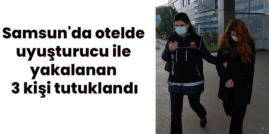 Samsun'da otelde uyuşturucu ile yakalanan 3 kişi tutuklandı