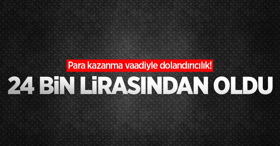 Para kazanma vaadiyle dolandırıldı