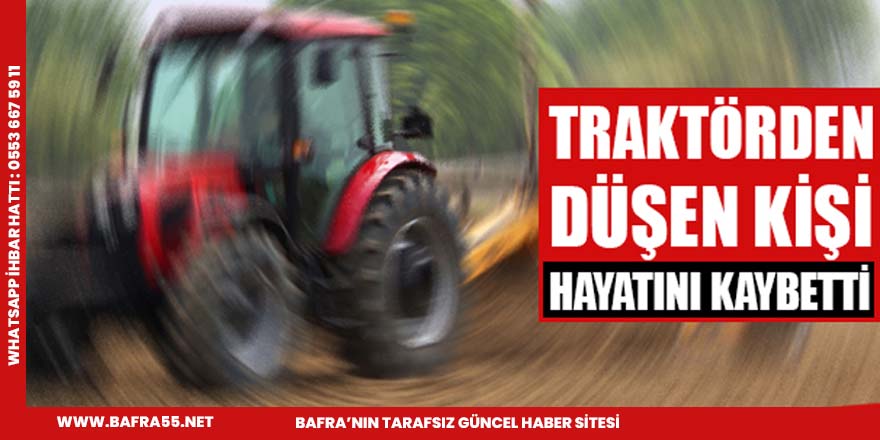 Traktöreden düşen şahıs hayatını kaybetti