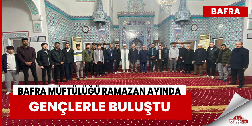 Bafra Müftülüğü Ramazan Ayında Gençlerle Buluştu