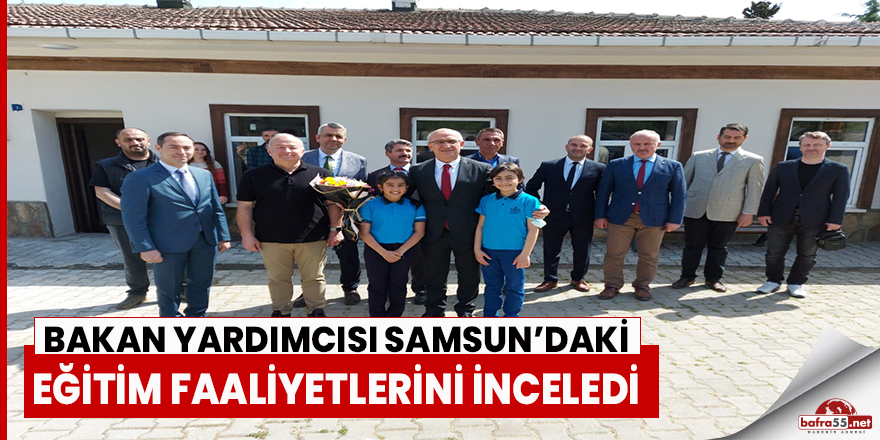 Bakan Yardımcısı Samsun’daki eğitim faaliyetlerini inceledi