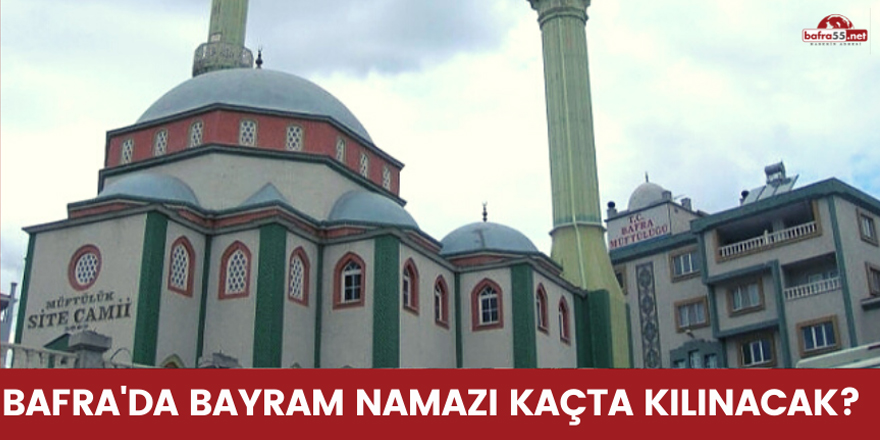 Bafra'da Ramazan  Bayramı Namazı Saat Kaçta