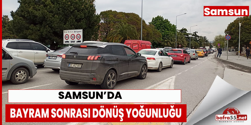 Samsun'da Bayram dönüşü yoğunluğu