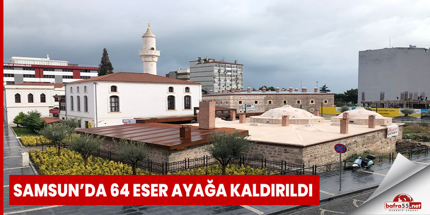 Samsun’da 64 Eser Ayağa Kaldırıldı