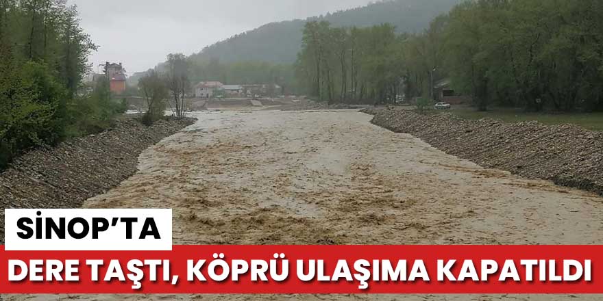 Sinop'ta dere taştı,  köprü ulaşıma kapandı