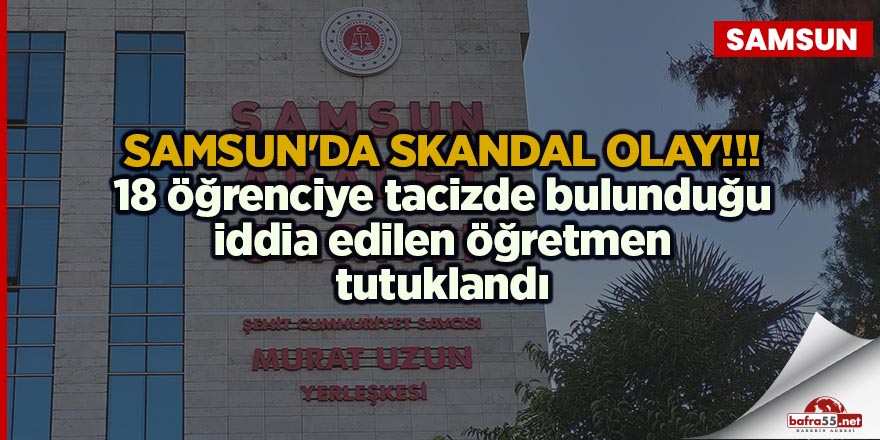 Samsun'da öğrencilere tacizde bulunduğu iddia edilen öğretmen tutuklandı
