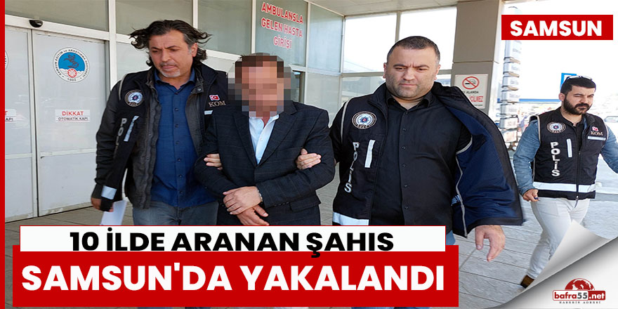 10 ilde 13 ayrı suçtan aranan şahıs Samsun'da yakalandı