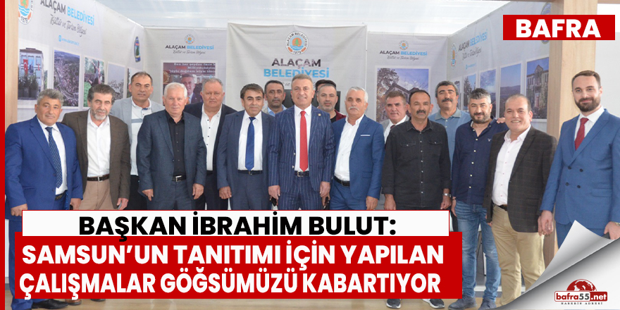 Samsun’un tanıtımı için yapılan çalışmalar göğsümüzü kabartıyor...