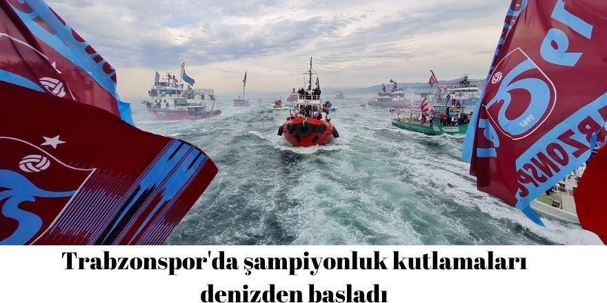 Trabzonspor'da şampiyonluk kutlamaları denizden başladı