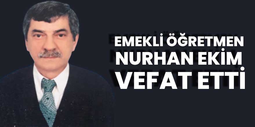 Emekli Öğretmen Nurhan Ekim vefat etti.