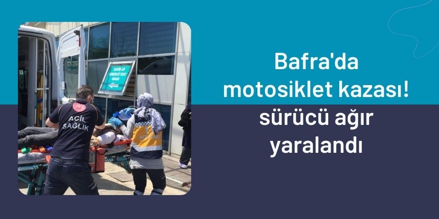 Bafra'da motosiklet kazası sürücü ağır yaralandı