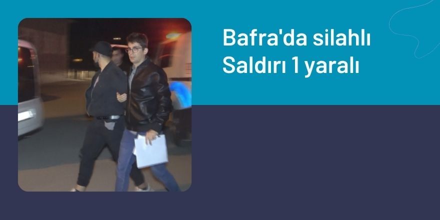 Bafra'da silahlı saldırı Bir kişi ağır yaralandı