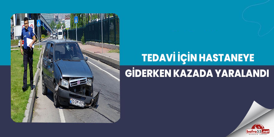 Tedavi için hastaneye giderken kazada yaralandı