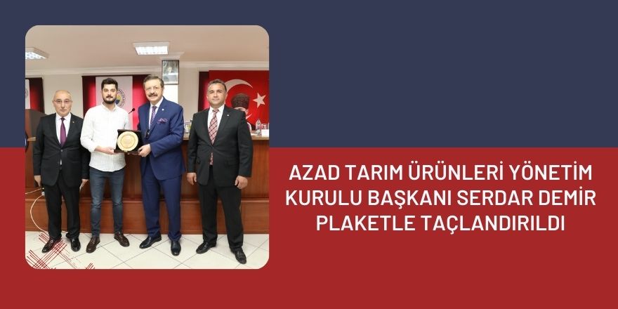 AZAD TARIM ÜRÜNLERİ YÖNETİM KURULU BAŞKANI SERDAR DEMİR PLAKETLE TAÇLANDIRILDI