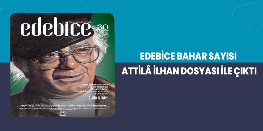 Edebice Bahar Sayısı Attilâ İlhan Dosyası İle Çıktı