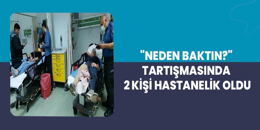 Samsun'da "Neden baktın?" tartışması: 2 yaralı