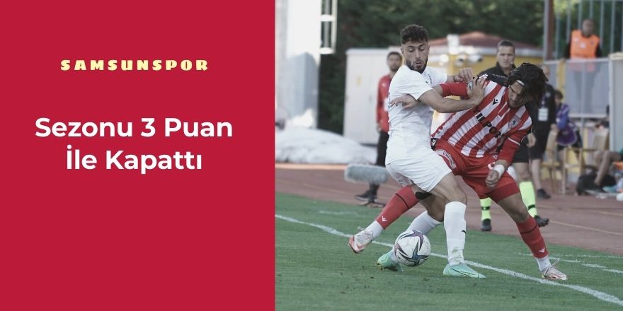 Samsunspor sezou 3 puan ile kapattı