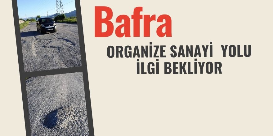 Bafra Organize Sanayi yolu ilgi bekliyor