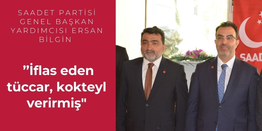 Ersan Bilgin ’’İflas eden tüccar, kokteyl verirmiş"