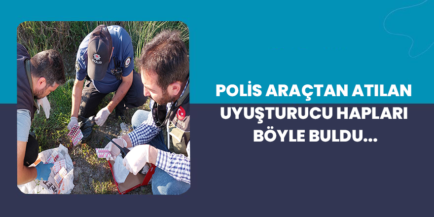 Polis uyuşturucu hapları böyle buldu...