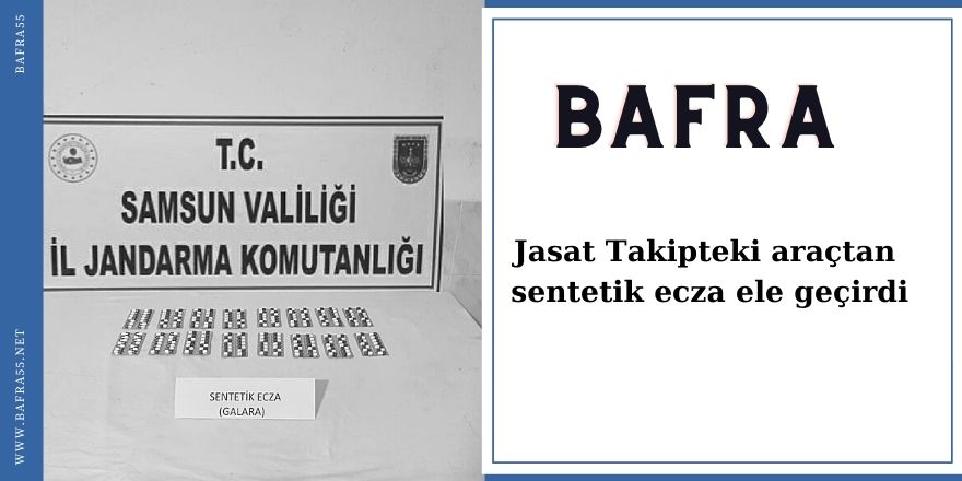 Bafra Jasat Takipteki araçtan sentetik ecza ele geçirdi