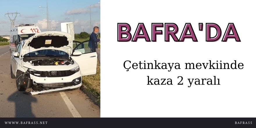 Bafra Çetinkaya mevkiinde kaza 2 yaralı