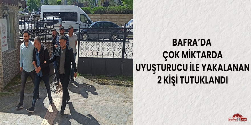 Bafra'da uyuşturucu ile yakalanan 2 kişi tutuklandı