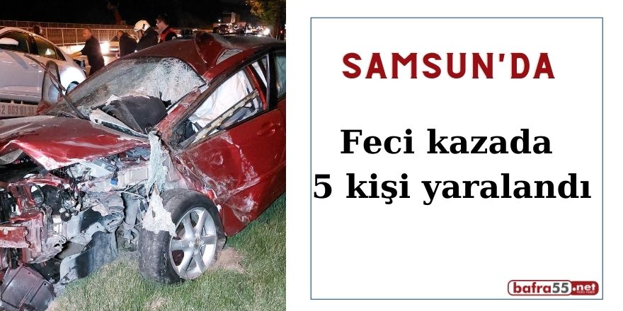 Samsun'da Feci kazada 5 kişi yaralandı