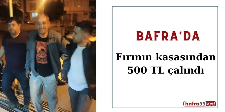 Bafra’da fırının kasasından 500 TL çalındı