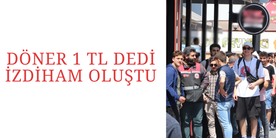 Döner 1 TL dedi izdiham oluştu