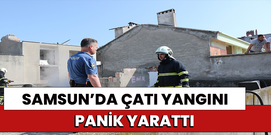Samsun'da Çatı Yangını Panik Yarattı