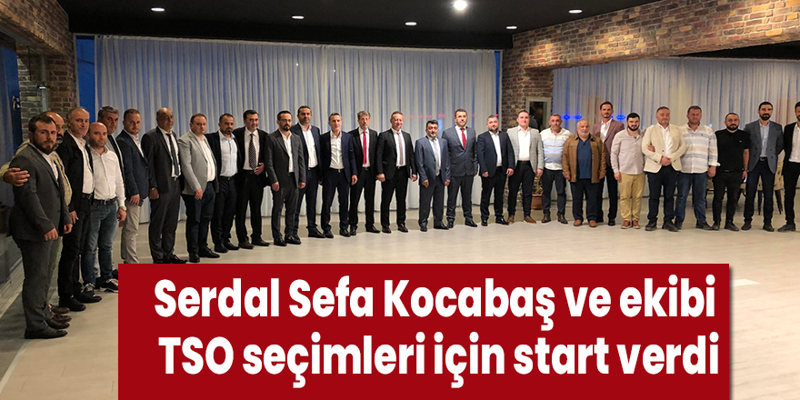Serdal Sefa Kocabaş ve ekibi TSO seçimleri için start verdi