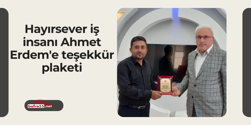 Hayırsever iş insanı Ahmet Erdem'e teşekkür plaketi