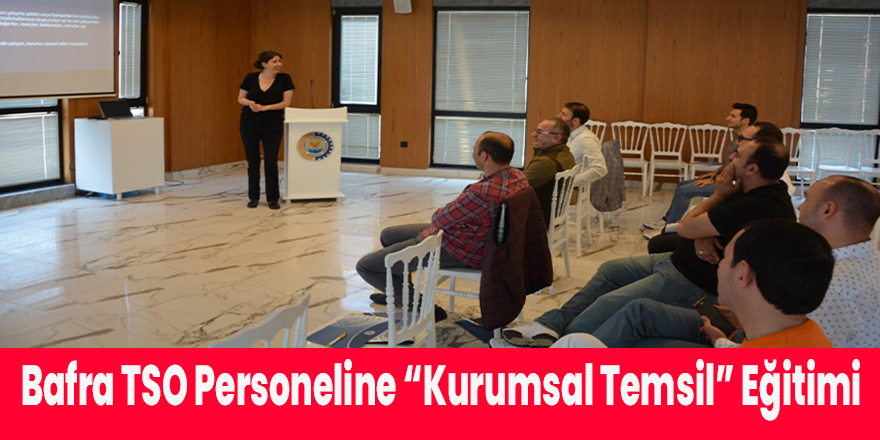 Bafra TSO Personeline “Kurumsal Temsil” Eğitimi