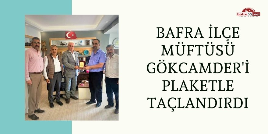 Bafra İlçe Müftüsü GÖKCAMDER'i palaketle taçlandırdı.