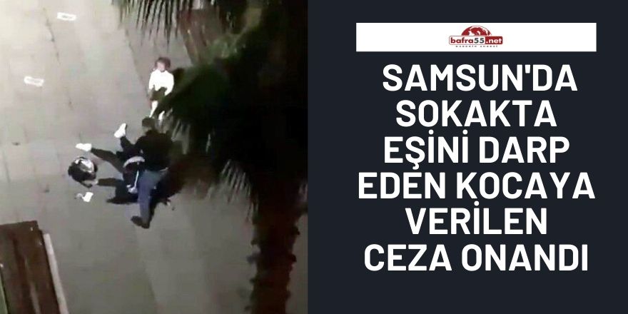 Samsun'da Sokakta Eşini Darp Eden Kocaya Verilen Ceza Onandı